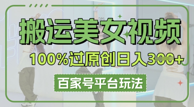搬运美女视频100%过原创大揭秘,百家号平台玩法,轻松日入3张(可矩阵)-笑笑轻创