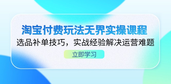 （14344期）淘宝付费玩法无界实操课程，选品补单技巧，实战经验解决运营难题-笑笑轻创