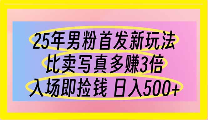 （14219期）25年男粉首发新玩法 比卖写真赚的更多 入场即捡钱 日入500-笑笑轻创