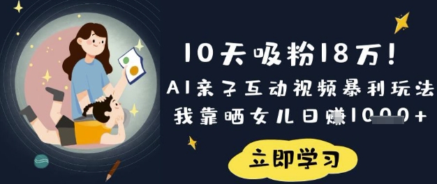 10天吸粉18W！AI亲子互动视频暴利玩法，我靠晒女儿日入数张-笑笑轻创
