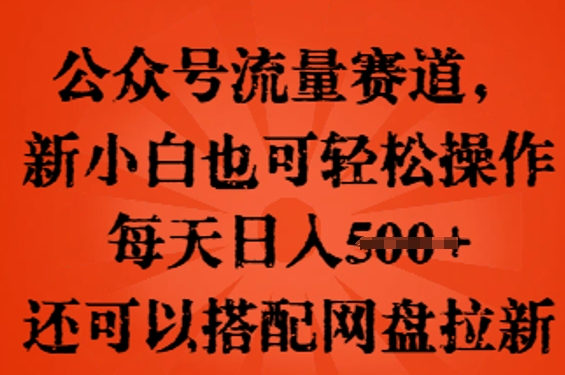 公众号流量赛道，新人小白也可轻松上手操作，每天日入100+，还可以搭配网盘拉新-笑笑轻创