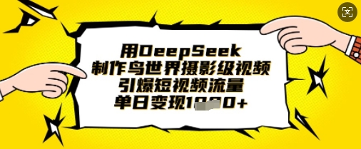 用DeepSeek制作鸟世界摄影级视频，引爆短视频流量，单日变现1k-笑笑轻创