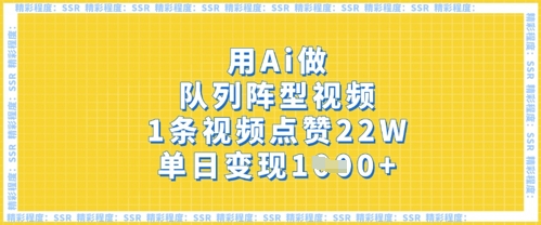 用Ai做队列阵型视频,1条视频点赞22W,单日变现多张-笑笑轻创