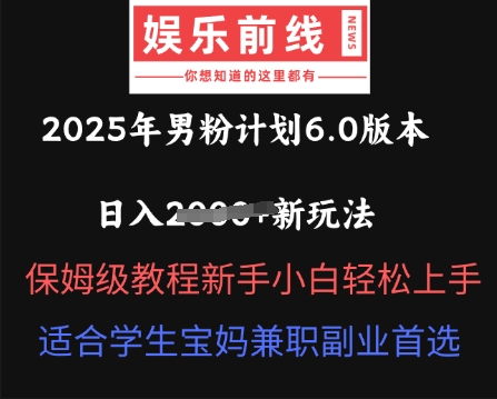 2025年男粉计划6.0版本,日入多张新玩法,保姆级教程新手小白轻松上手,适合学生宝妈兼职副业首选-笑笑轻创