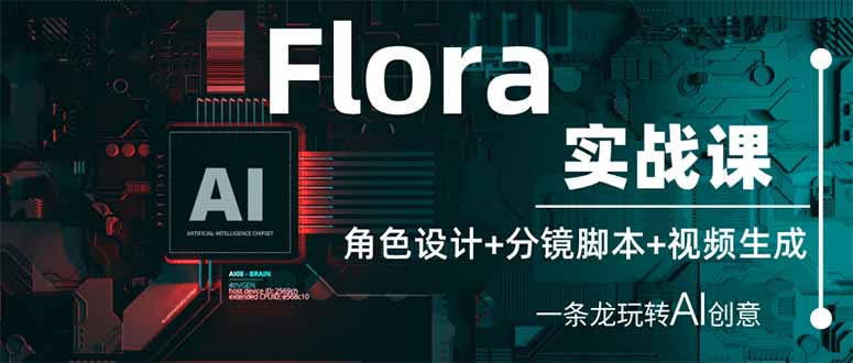 （14225期）Flora实战课：角色设计+分镜脚本+视频生成，一条龙玩转AI创意-笑笑轻创