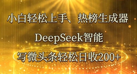 小白轻松上手热榜生成器，DeepSeek智能写微头条轻松日收2张-笑笑轻创