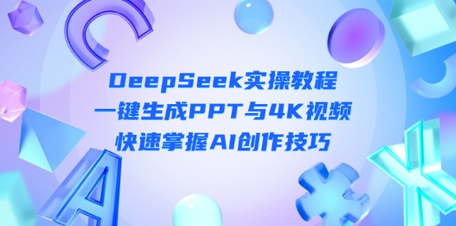 (14300期)DeepSeek入门实操教程:一键生成PPT与4K视频,快速掌握AI创作技巧-笑笑轻创