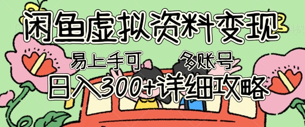 闲鱼虚拟资料变现,小白轻松上手,日入3张+,可多账号矩阵指南攻略-笑笑轻创