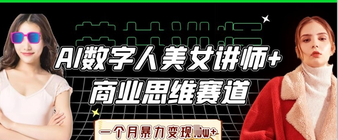 AI数字人美女讲师+商业思维赛道,一个月暴力变现过W+-笑笑轻创