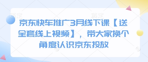 京东快车推广3月线下课【送全套线上视频】，带大家换个角度认识京东投放-笑笑轻创