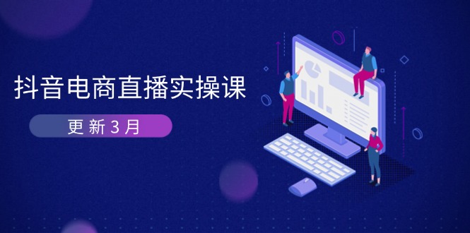 (14253期)抖音电商直播实操课-更新3月 深度剖析算法机制 快速提升直播GMV与带货变现-笑笑轻创