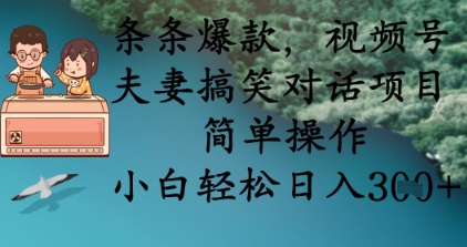 条条爆款,视频号夫妻搞笑对话项目,简单操作,小白轻松日入3张+-笑笑轻创