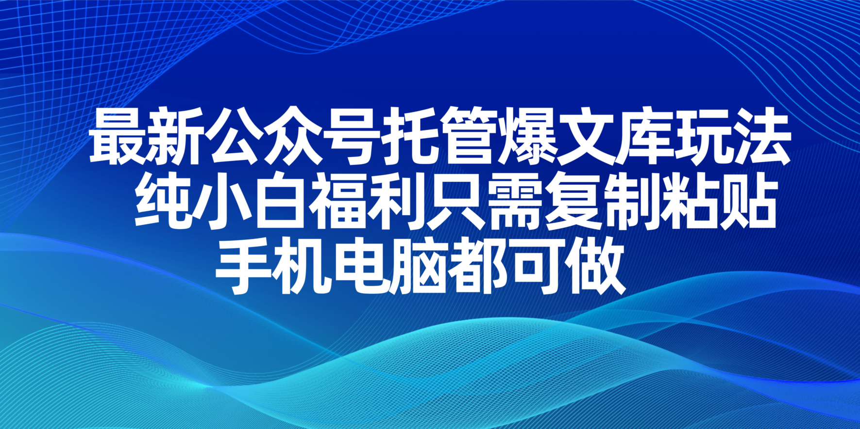 （14235期）最新公众号托管爆文库玩法，纯小白福利只需复制粘贴，手机电脑都可做-笑笑轻创