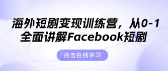 海外短剧变现训练营,从0-1全面讲解Facebook短剧-笑笑轻创