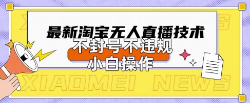 2025年淘宝无人直播带货10.0.全新技术,不违规,不封号,纯小白操作,日入数张【揭秘】-笑笑轻创