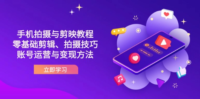（14296期）抖音手机拍摄与剪映教程：零基础剪辑、拍摄技巧到账号运营与变现方法-笑笑轻创