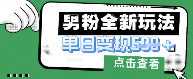 最新男粉暴力变现项目实操版教程，小白也能轻松上手，月入1w【揭秘】-笑笑轻创