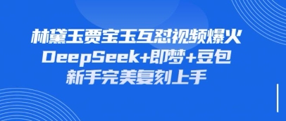 持续爆火的林黛玉贾宝玉互怼视频，比爽文还好看，利用DeepSeek+即梦+豆包就可以完美复刻-笑笑轻创