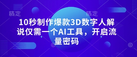 10秒制作爆款3D数字人解说仅需一个AI工具,开启流量密码-笑笑轻创