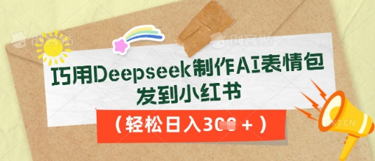 巧用Deepseek制作AI表情包,发到小红书,轻松日入3张-笑笑轻创