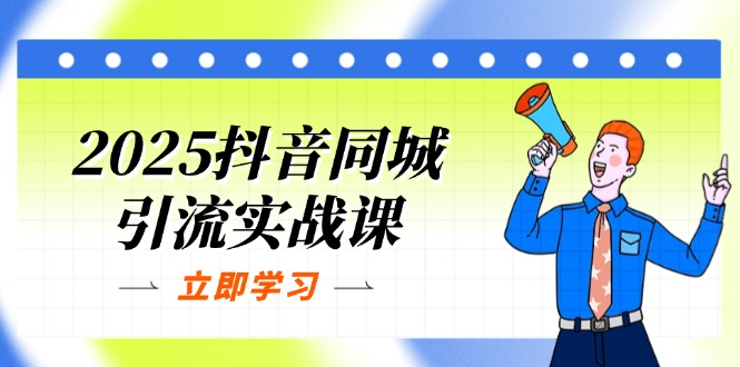 (14297期)2025抖音同城引流实战课:单店模型+团购爆款逻辑,快速提升POI热度分-笑笑轻创