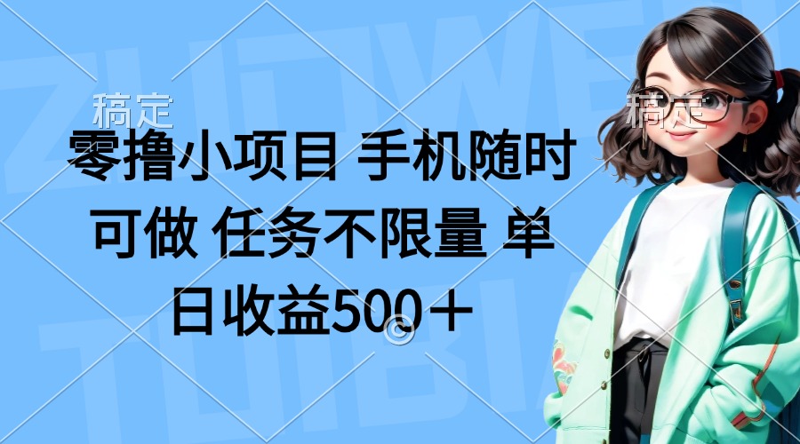 （14293期）零撸小项目 手机随时可做 任务不限量 单日收益500＋-笑笑轻创