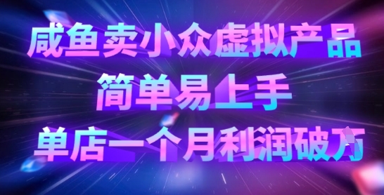 咸鱼卖小众虚拟产品，简单易上手，单店一个月利润破W-笑笑轻创