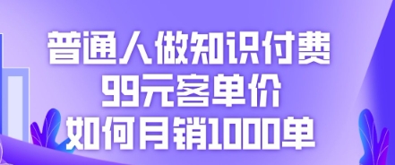 普通人做知识付费，99元客单价如何月销1000单-笑笑轻创